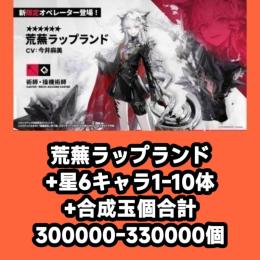 荒蕪ラップランド+星6キャラ1-10体+合成玉個合計300000-330000個