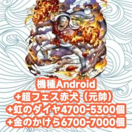 機種Android+超フェス赤犬（元帥）+虹のダイヤ4700-5300個+金のかけら6700-700