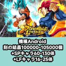 機種Android 刻の結晶100000-105000個+SPキャラ60-130体+LFキャラ16-